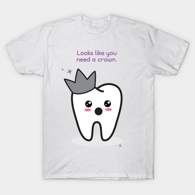 Dentistry You Need A Crown Dentist Joke TShirt TeePublic